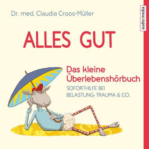 Hoerbuch Alles gut - Das kleine Überlebenshörbuch. Soforthilfe bei Belastung, Trauma & Co. - Claudia Croos-Müller - Melanie Manstein