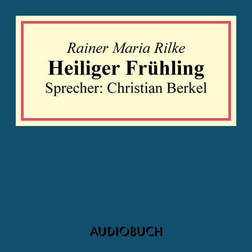 Hoerbuch Heiliger Frühling - Rainer Maria Rilke - Christian Berkel