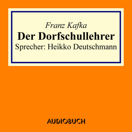 Hoerbuch Der Dorfschullehrer - Franz Kafka - Heikko Deutschmann