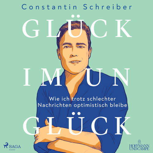 Hoerbuch Glück im Unglück: Wie ich trotz schlechter Nachrichten optimistisch bleibe - Constantin Schreiber - Constantin Schreiber