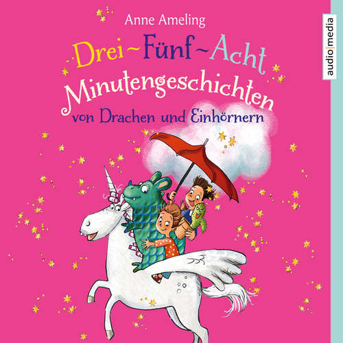 Hoerbuch Drei-Fünf-Acht-Minutengeschichten von Drachen und Einhörnern - Anne Ameling - Sandra Schwittau