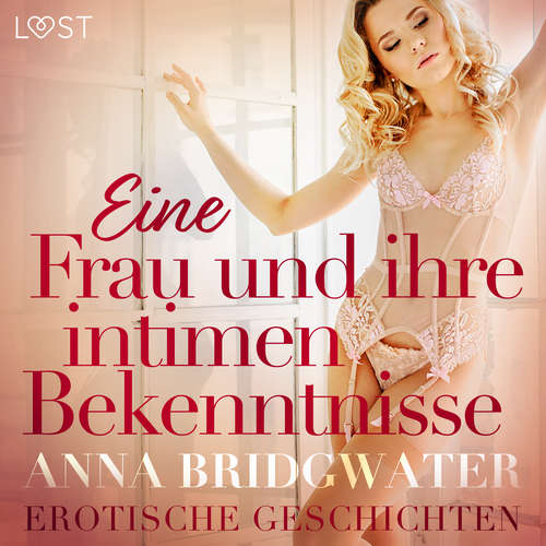 Hoerbuch Eine Frau und ihre intimen Bekenntnisse – Erotische Geschichten - Anna Bridgwater - Luisa Winter