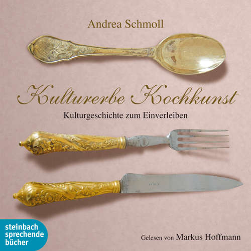 Hoerbuch Kulturerbe Kochkunst - Kulturgeschichte zum Einverleiben (Ungekürzt) - Andrea Schmoll - Markus Hoffmann