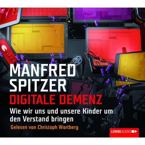 Hoerbuch Digitale Demenz - Wie wir uns und unsere Kinder um den Verstand bringen - Manfred Spitzer - Christoph Wortberg Hoerbuch Digitale Demenz - Wie wir uns und unsere Kinder um den Verstand bringen - Manfred Spitzer - Christoph Wortberg