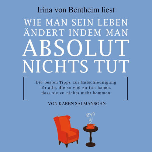 Hoerbuch Wie man sein Leben ändert indem man absolut nichts tut - Karen Salmansohn - Irina von Bentheim