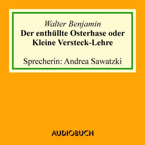 Hoerbuch Der enthüllte Osterhase oder Kleine Versteck-Lehre - Walter Benjamin - Andrea Sawatzki