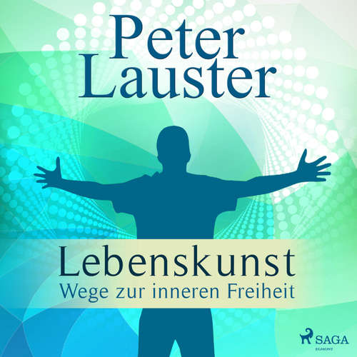 Hoerbuch Lebenskunst - Wege zur inneren Freiheit (Ungekürzt) - Peter Lauster - Franziska Stawitz