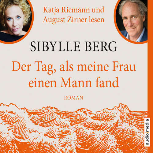 Hoerbuch Der Tag, als meine Frau einen Mann fand - Sibylle Berg - August Zirner