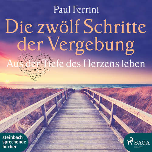 Hoerbuch Die zwölf Schritte der Vergebung - Aus der Tiefe des Herzens leben (Ungekürzt) - Paul Ferrini - Axel Wostry