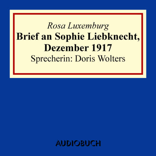 Hoerbuch Brief an Sophie Liebknecht, Dezember 1917 - Rosa Luxemburg - Doris Wolters
