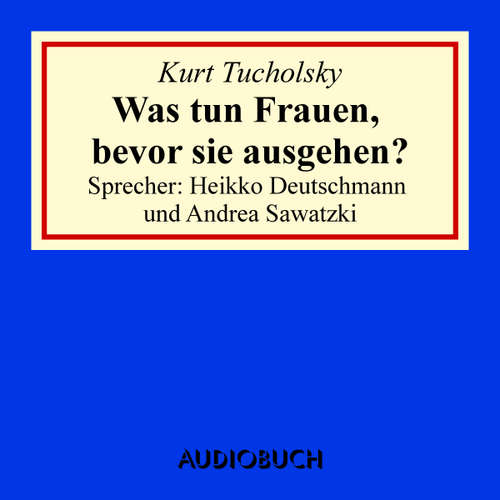 Hoerbuch Was tun Frauen, bevor sie ausgehen? - Kurt Tucholsky - Heikko Deutschmann