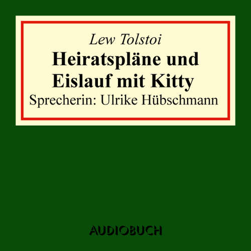 Hoerbuch Heiratspläne und Eislauf mit Kitty (gekürzter Auszug aus: Anna Karenina) - Lew Tolstoi - Ulrike Hübschmann