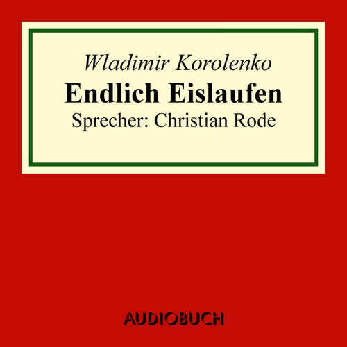 Hoerbuch Endlich Eislaufen (Auszug aus: Die Geschichte meines Zeitgenossen) - Wladimir Korolenko - Christian Rode