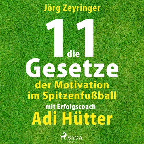 Hoerbuch Die 11 Gesetze der Motivation im Spitzenfußball - mit Erfolgscoach Adi Hütter (Ungekürzt) - Jörg Zeyringer - Knut Müller