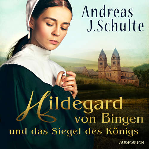 Hoerbuch Hildegard von Bingen und das Siegel des Königs - Andreas J. Schulte - Sandra Voss