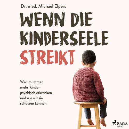 Hoerbuch Wenn die Kinderseele streikt: Warum immer mehr Kinder psychisch erkranken und wie wir sie schützen können - Michael Elpers - Marlen Ulonska