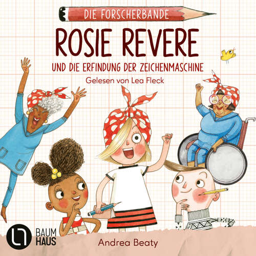 Hoerbuch Rosie Revere und die Erfindung der Zeichenmaschine - Die Forscherbande, Teil 3 - Andrea Beaty - Lea Fleck