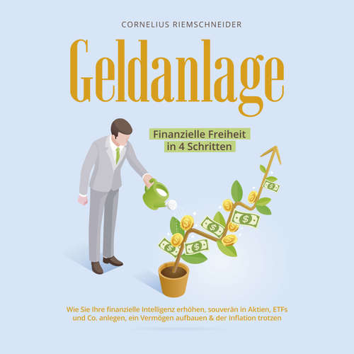 Hoerbuch Geldanlage - Finanzielle Freiheit in 4 Schritten: Wie Sie Ihre finanzielle Intelligenz erhöhen, souverän in Aktien, ETFs und Co. anlegen, ein Vermögen aufbauen & der Inflation trotzen - Cornelius Riemschneider - Freerk Reeder