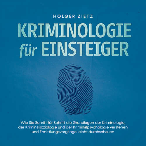 Hoerbuch Kriminologie für Einsteiger: Wie Sie Schritt für Schritt die Grundlagen der Kriminologie, der Kriminalsoziologie und der Kriminalpsychologie verstehen und Ermittlungsvorgänge leicht durchschauen - Holger Zietz - Wolfgang Grüter