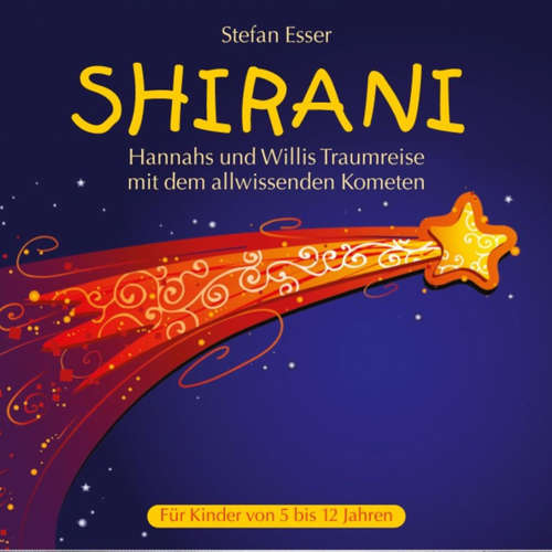 Hoerbuch Shirani - Hannahs und Willis Traumreise mit dem allwissenden Kometen - Stefan Esser - Stefan Esser
