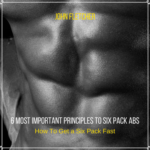 Audiobook 6 Most Important Principles to Six Pack Abs - John Fletcher - John Fletcher