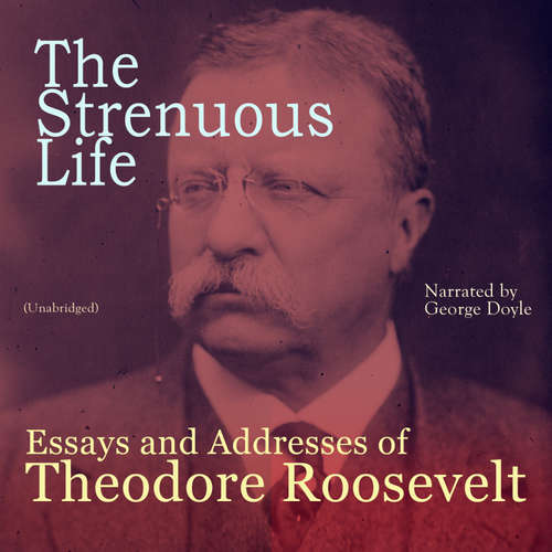 Audiobook The Strenuous Life: Essays and Addresses of Theodore Roosevelt - Theodore Roosevelt - George Doyle