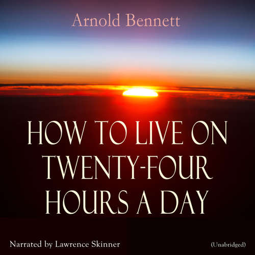 Audiobook How to Live on Twenty-Four Hours a Day - Arnold Bennett - Lawrence Skinner