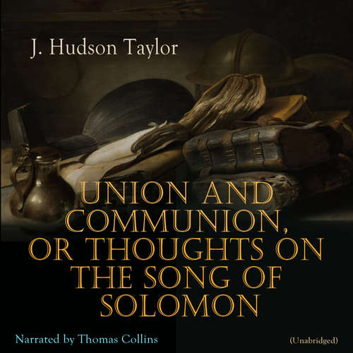 Audiobook Union and Communion, or Thoughts on the Song of Solomon - J. Hudson Taylor - Thomas Collins