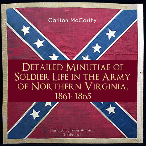 Audiobook Detailed Minutiae of Soldier Life in the Army of Northern Virginia, 1861-1865 - Carlton McCarthy - James Winston