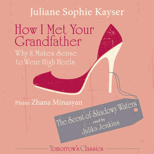 Audiobook How I Met Your Grandfather - or Why It Makes Sense to Wear High Heels - Juliane Sophie Kayser - Julika Jenkins
