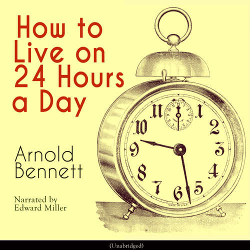 Audiobook How to Live on 24 Hours a Day - Arnold Bennett - Edward Miller