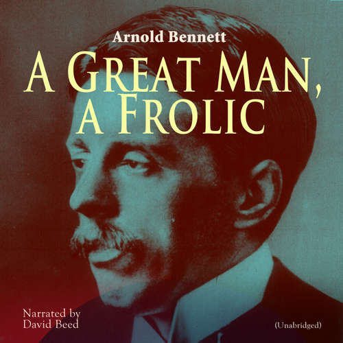 Audiobook A Great Man, a Frolic - Arnold Bennett - David Beed