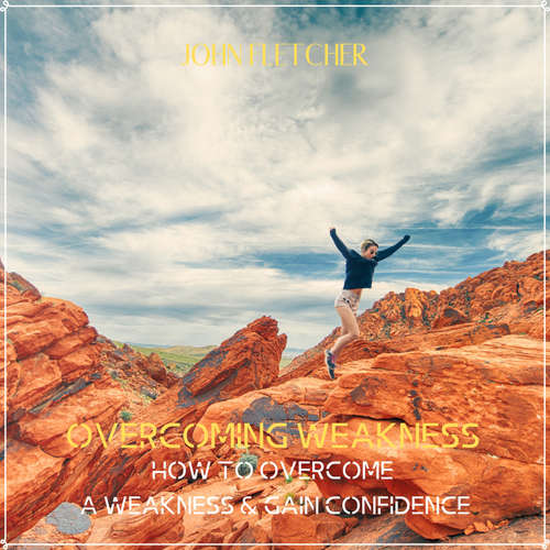 Audiobook Overcoming Weakness: How to Overcome a Weakness & Gain Confidence - John Fletcher - John Fletcher
