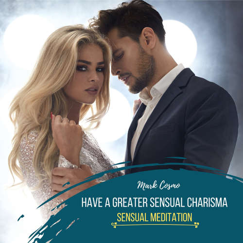 Audiobook Have a Greater Sensual Charisma - Sensual Meditation - Mark Cosmo - Susan McGurl