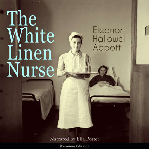 Audiobook The White Linen Nurse - Eleanor Hallowell Abbott - Ella Porter