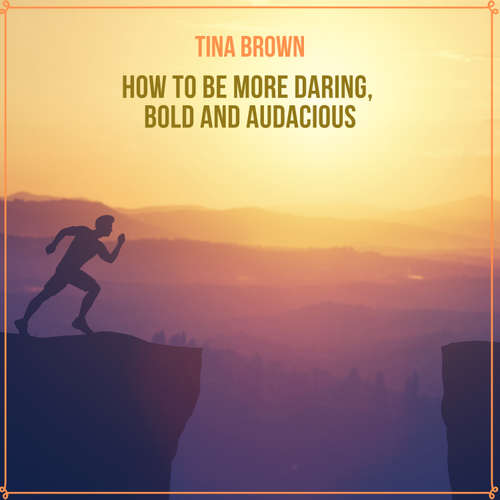 Audiobook How to Be More Daring, Bold and Audacious - Tina Brown - Tina Brown