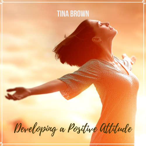 Audiobook Developing a Positive Attitude - Tina Brown - Justin Boyne