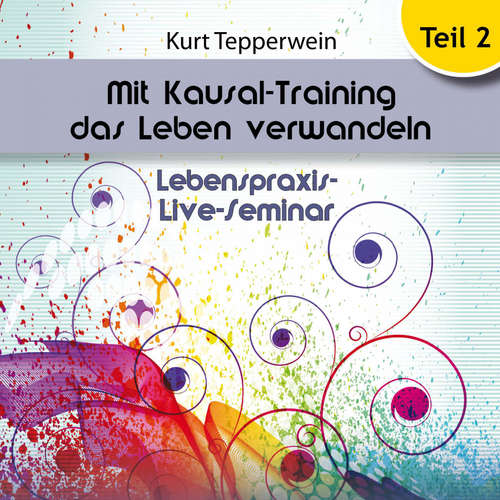 Audiobook Lebenspraxis-Live-Seminar - Mit Kausal-Training Das Leben Verwandeln - Teil 2 - - Kurt Tepperwein