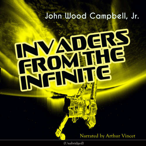 Audiobook Invaders from the Infinite - John Wood Campbell, Jr. - Arthur Vincet