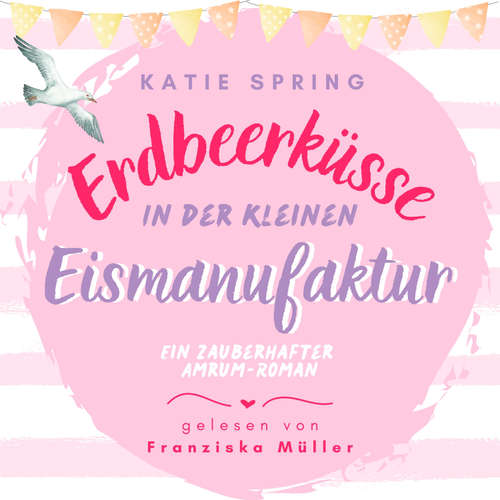 Hoerbuch Erdbeerküsse in der kleinen Eismanufaktur - Katie Spring - Franziska Anna Müller