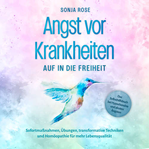 Hoerbuch Angst vor Krankheiten: Auf in die Freiheit - Das Selbsthilfebuch bei Hypochondrie und akuten Ängsten – Sofortmaßnahmen, Übungen, transformative Techniken und Homöopathie für mehr Lebensqualität - Sonja Rose - Jil Thiele
