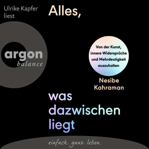 Hoerbuch Alles, was dazwischenliegt - Von der Kunst, innere Widersprüche und Mehrdeutigkeit auszuhalten - Nesibe Kahraman - Ulrike Kapfer