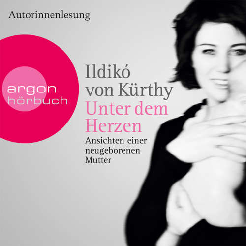 Hoerbuch Unter dem Herzen - Ansichten einer neugeborenen Mutter - Ildikó von Kürthy - Ildikó von Kürthy Hoerbuch Unter dem Herzen - Ansichten einer neugeborenen Mutter - Ildikó von Kürthy - Ildikó von Kürthy