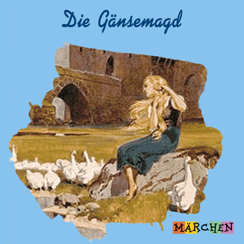Hoerbuch Die Gänsemagd - Jacob und Wilhelm Grimm - Margit Humer-Seeber