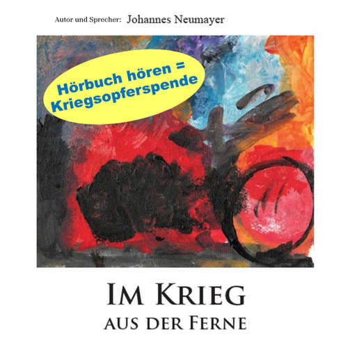 Hoerbuch Im Krieg aus der Ferne - Unerschütterlich aus der Ferne an der ukrainischen Front: Eine unglaubliche Geschichte privater Kriegshilfe - Johannes Neumayer - Johannes Neumayer