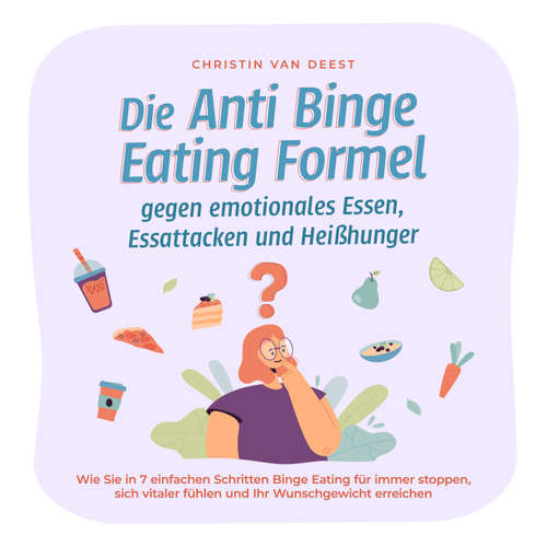 Hoerbuch Die Anti Binge Eating Formel gegen emotionales Essen, Essattacken und Heißhunger: Wie Sie in 7 einfachen Schritten Binge Eating für immer stoppen, sich vitaler fühlen und Ihr Wunschgewicht erreichen - Christin van Deest - Mona Kosbahn