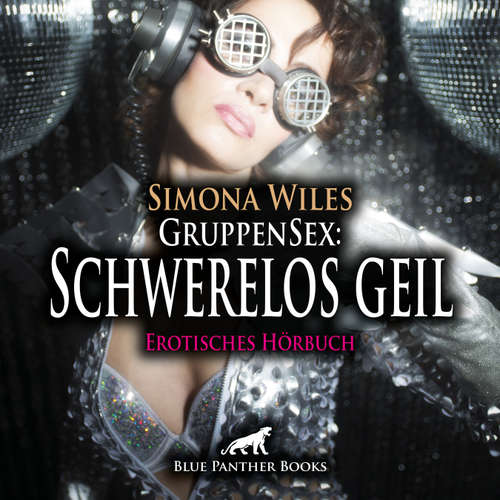 Hoerbuch GruppenSex: Schwerelos geil / Erotik Audio Story / Erotisches Hörbuch - Simona Wiles - Katharina Schaafmeister