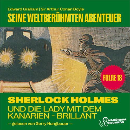 Hoerbuch Sherlock Holmes und die Lady mit dem Kanarien-Brillant (Seine weltberühmten Abenteuer, Folge 18) - Sir Arthur Conan Doyle - Gerry Hungbauer