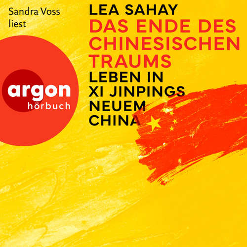 Hoerbuch Das Ende des Chinesischen Traums - Leben in Xi Jinpings neuem China - Lea Sahay - Sandra Voss