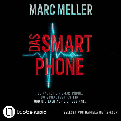 Hoerbuch Das Smartphone - Du kaufst ein Smartphone. Du schaltest es ein. Und die Jagd auf dich beginnt ... - Marc Meller - Daniela Bette-Koch